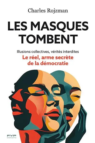 Les masques tombent : illusions collectives, vérités interdites : le réel, arme secrète de la démocratie