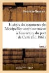 Histoire du commerce de Montpellier antérieurement à l'ouverture du port de Cette. Tome 2 (Ed.1861)
