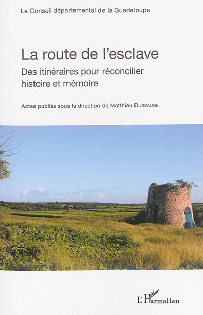 La route de l'esclave : des itinéraires pour réconcilier histoire et mémoire : actes du colloque international, Guadeloupe 10-13 décembre 2014