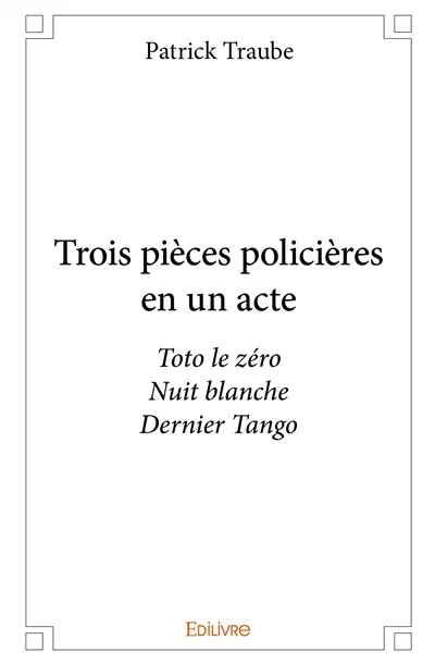 Trois pièces policières en un acte : Toto le zéro Nuit blanche Dernier Tango