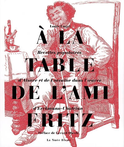 A la table de l'ami Fritz : recettes populaires d'Alsace et de Lorraine dans l'oeuvre d'Erckmann-Chatrian