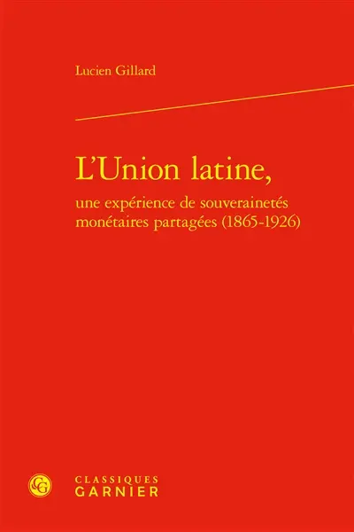L'Union latine, une expérience de souverainetés monétaires partagées (1865-1926)