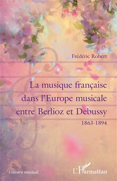 La musique française dans l'Europe musicale entre Berlioz et Debussy : 1863-1894