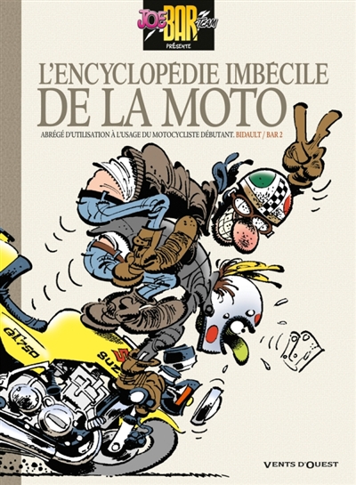 L'encyclopédie imbécile de la moto : abrégé d'utilisation à l'usage du motocycliste débutant. Vol. 1