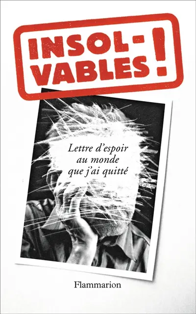 Insolvables ! : lettre d’espoir au monde que j’ai quitté