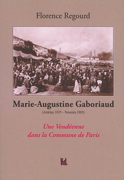 Marie-Augustine Gaboriaud, femme Chiffon (Ardelay 1835-Nouméa 1882) : une Vendéenne dans la Commune de Paris : biographie romancée
