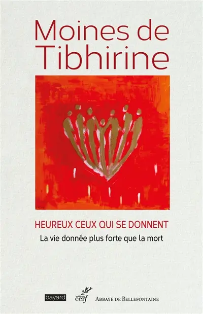 Les écrits de Tibhirine. Vol. 2. Moines de Tibhirine : heureux ceux qui se donnent : la vie donnée plus forte que la mort