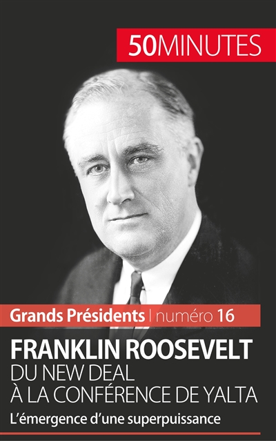 Franklin Roosevelt. Du New Deal à la conférence de Yalta : L’émergence d’une superpuissance