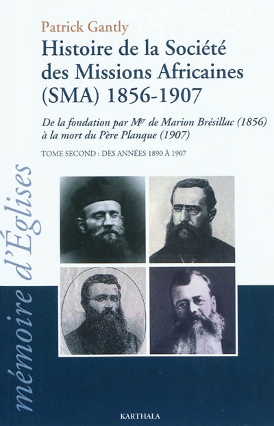 Histoire de la Société des missions africaines (SMA) 1856-1907 : de la fondation par Mgr de Marion Brésillac (1856) à la mort du père Planque (1907). Vol. 2. Des années 1890 à 1907
