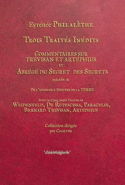 Trois traités inédits : Commentaires sur Trévisan et Artéphius et Abrégé du secret des secrets. De l'admirable mystère de la Terre. Cinq traités de Weidenfeld, de Rupescissa, Paracelse, Bernard Trévisan, Artéphius