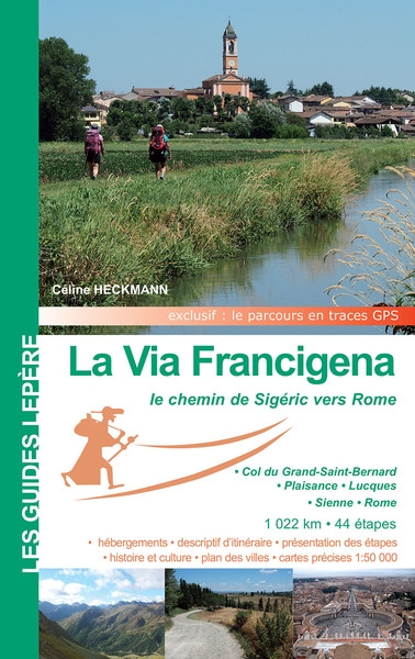 La via Francigena : le chemin de Sigéric en Italie : col du Grand-Saint-Bernard, Plaisance, Lucques, Sienne, Rome