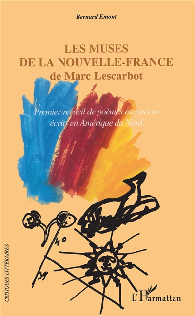 Les muses de la Nouvelle-France de Marc Lescarbot : premier recueil de poèmes européens écrits en Amérique du Nord