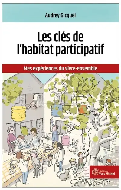 Les clefs de l'habitat participatif : mes expériences du vivre-ensemble
