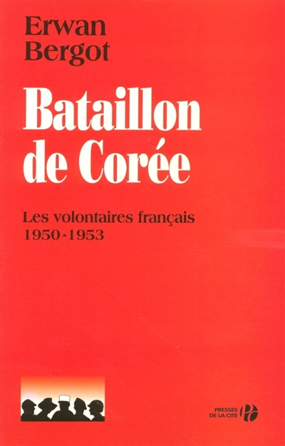 Le bataillon de Corée : les volontaires français, 1950-1953 : document