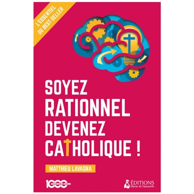 Soyez rationnel, devenez catholique ! : l'essentiel du best-seller
