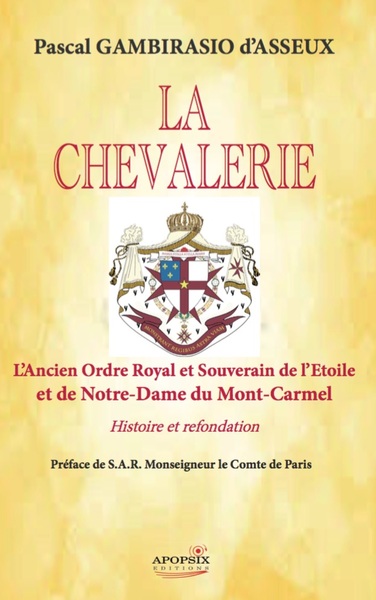 La chevalerie : l'ancien ordre royal et souverain de l'Etoile et de Notre-Dame du Mont-Carmel : histoire et refondation