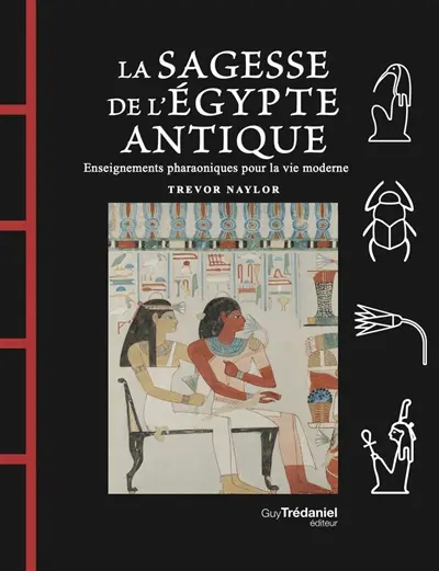 La sagesse de l'Egypte antique : enseignements pharaoniques pour la vie moderne