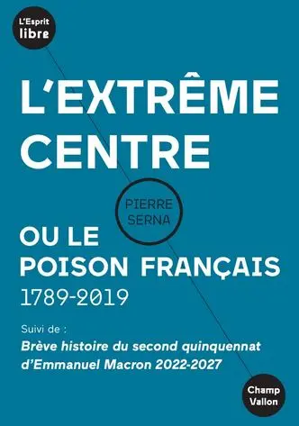 L'extrême centre ou Le poison français : 1789-2019