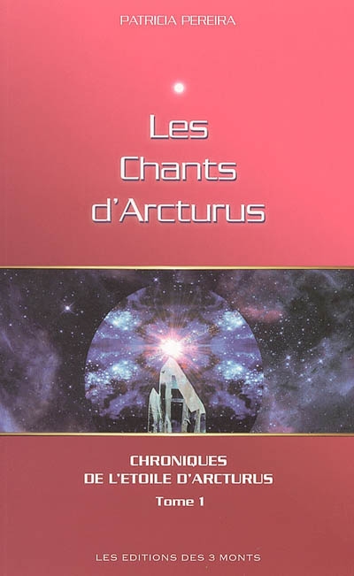 Chroniques de l'étoile d'Arcturus. Vol. 1. Les chants d'Arcturus : messages intergalactiques pour les peuples de la planète Terre