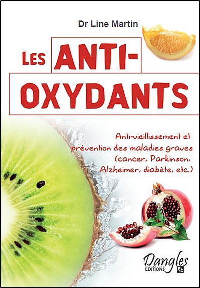 Les antioxydants : des substances débordantes de santé : anti-vieillissement et prévention des maladies graves (cancer, Parkinson, Alzheimer, diabète, etc.)