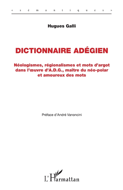 Dictionnaire adégien : néologismes, régionalismes et mots d'argot dans l'oeuvre d'A.D.G., maître du néo-polar et amoureux des mots