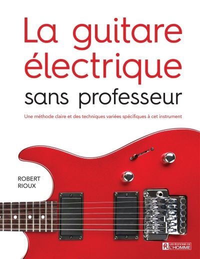 La guitare électrique sans professeur : méthode claire et des techniques variées spécifiques à cet instrument