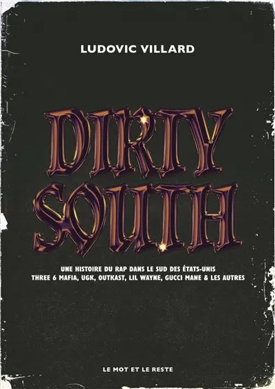 Dirty South : une histoire de rap dans le sud des Etats-Unis : Three 6 Mafia, UGK, Outkast, Lil Wayne, Gucci Mane & les autres
