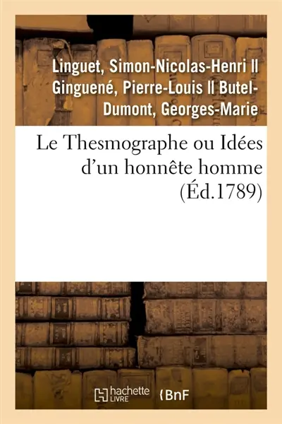 Le Thesmographe ou Idées d'un honnête homme sur un projet de règlement : proposé à toutes les nations de l'Europe pour opérer une réforme générale des loix