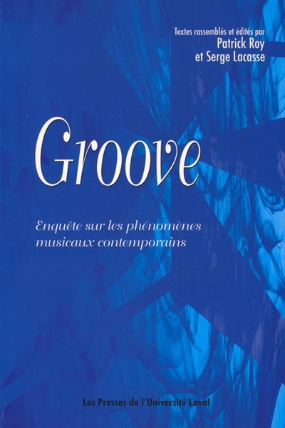 Groove : enquête sur les phénomènes musicaux contemporains : mélanges à la mémoire de Roger Chamberland