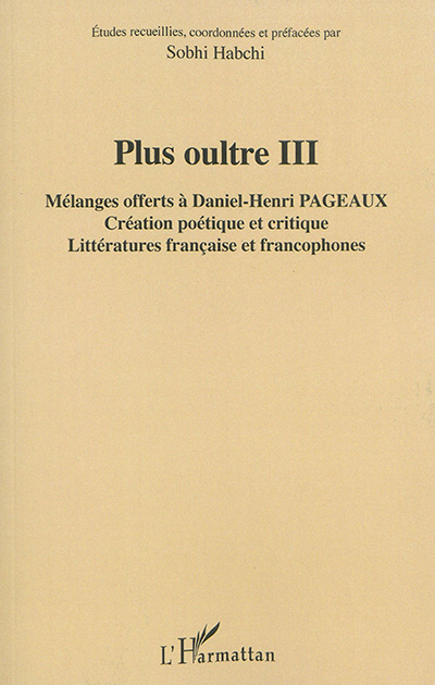 Plus oultre. Vol. 3. Mélanges offerts à Daniel-Henri Pageaux : création poétique et critique : littératures française et francophones