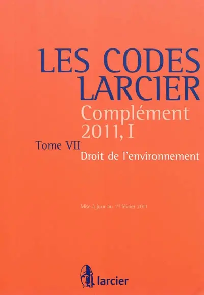 Les codes Larcier. Complément 2011. Vol. 1-7. Droit de l'environnement : édition mise à jour d'après les textes publiés au Moniteur belge jusqu'au 1er février 2011