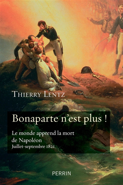 Bonaparte n'est plus ! : le monde apprend la mort de Napoléon : juillet-septembre 1821