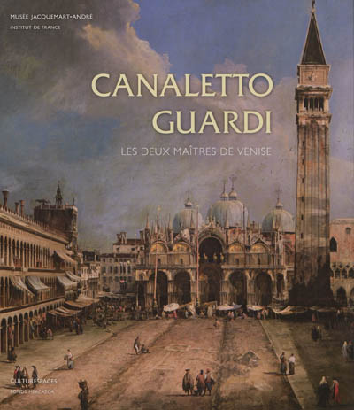Canaletto-Guardi : les deux maîtres de Venise : exposition, Paris, Musée Jacquemart-André, du 14 septembre 2012 au 14 janvier 2013