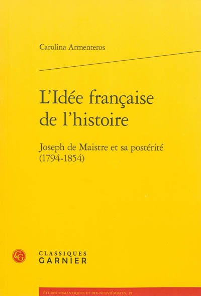 L'idée française de l'histoire : Joseph de Maistre et sa postérité (1794-1854)