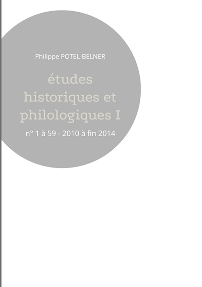 Etudes historiques et philologiques I : n° 1 à 59 : 2010 à fin 2014