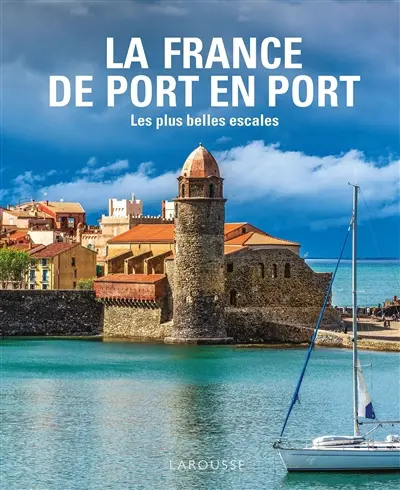 La France de port en port : les plus belles escales La France de port en port : les plus belles escales