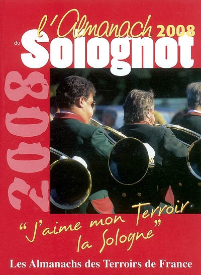 L'almanach du Solognot 2008 : j'aime mon terroir, la Sologne