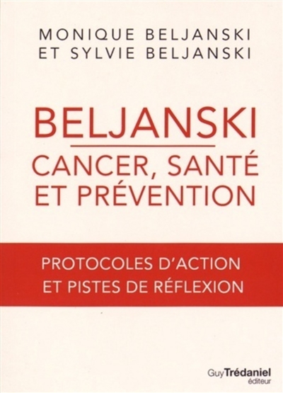 Beljanski : cancer, santé et prévention : protocoles d'action et pistes de réflexion