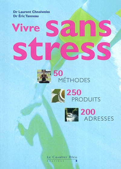Vivre sans stress : 50 méthodes, 250 produits, 200 adresses
