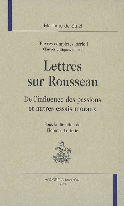 Oeuvres complètes. Vol. 1. Oeuvres critiques. Vol. 1. Lettres sur Rousseau : De l'influence des passions et autres essais moraux