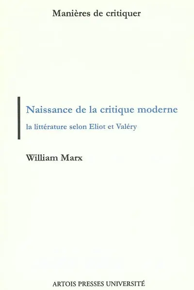 Naissance de la critique moderne : la littérature selon Eliot et Valéry, 1889-1945