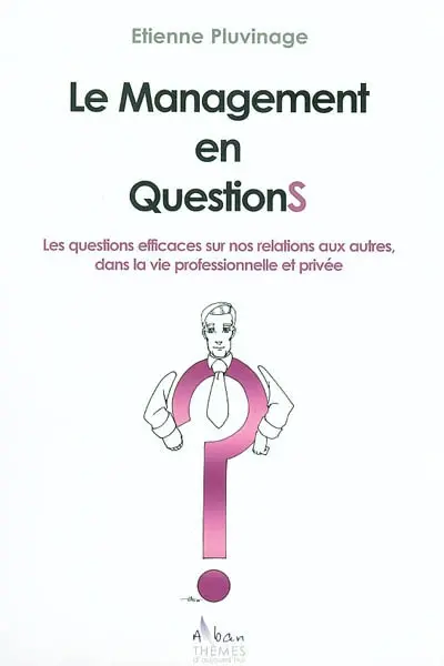 Le management en questions : les questions efficaces sur nos relations aux autres dans la vie professionnelle et privée