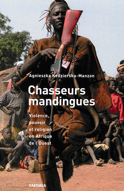 Chasseurs mandingues : violence, pouvoir et religion en Afrique de l'Ouest