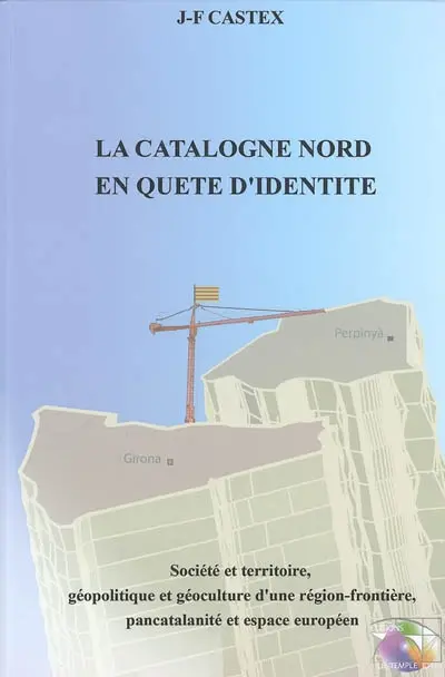 La Catalogne Nord en quête d'identité : société et territoire, géopolitique et géoculture d'une région-frontière, pancatalanité et espace européen