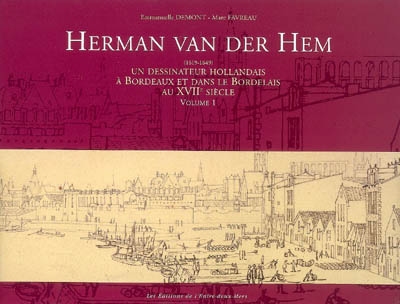 Herman Van der Hem (1619-1649) : un dessinateur hollandais à Bordeaux et dans le Bordelais au XVIIe siècle : catalogue raisonné des dessins