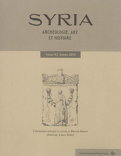 Syria : archéologie, art et histoire, n° 93. L'épigraphie grecque et latine au Proche-orient (Jordanie, Liban, Syrie)