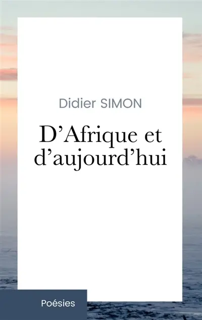 D'Afrique et d'aujourd'hui : Recueil de mes poèmes. 2006-2022