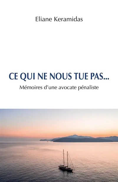 Ce qui ne nous tue pas... : Mémoires d'une avocate pénaliste