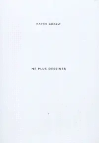 Martin Szekely. Vol. 1. Ne plus dessiner