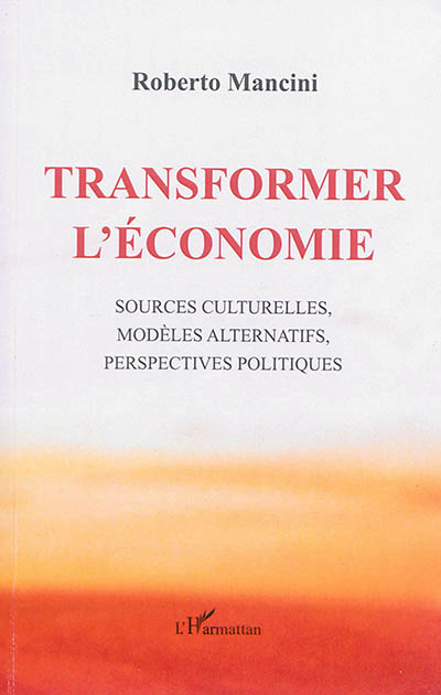 Transformer l'économie : sources culturelles, modèles alternatifs, perspectives politiques